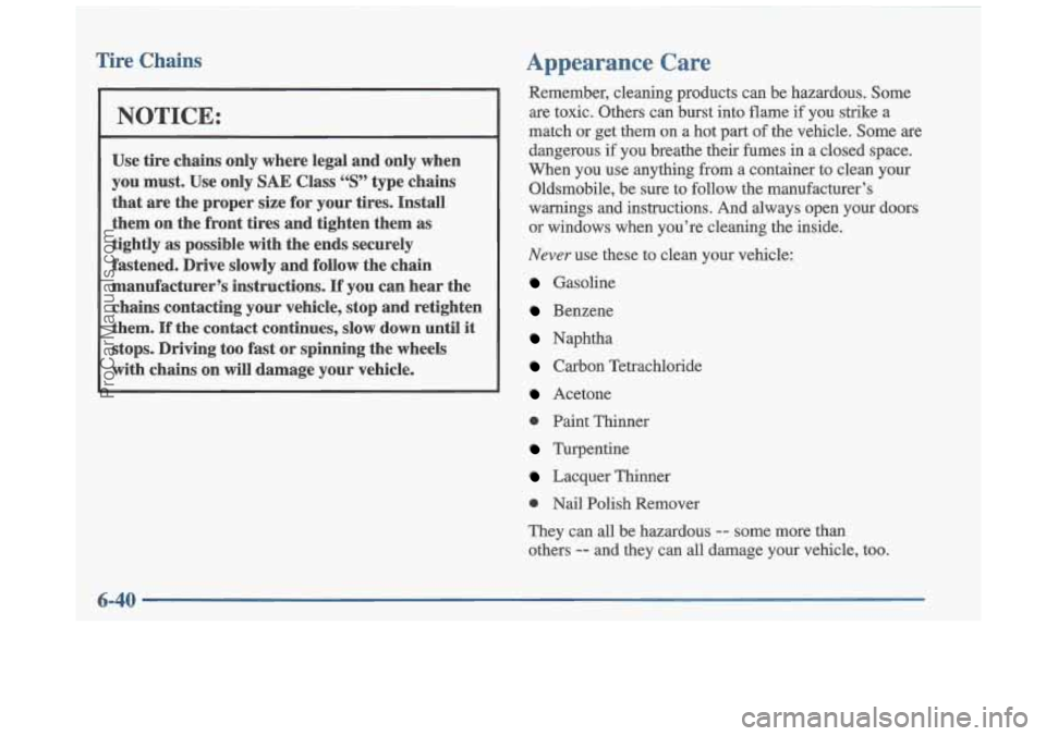 OLDSMOBILE CUTLASS 1997  Owners Manual Tire Chains 
NOTICE: 
Use tire chains  only  where  legal  and only  when 
you  must.  Use  only 
SAE Class “S” type  chains 
that  are  the  proper  size for your  tires.  Install 
them  on  the 