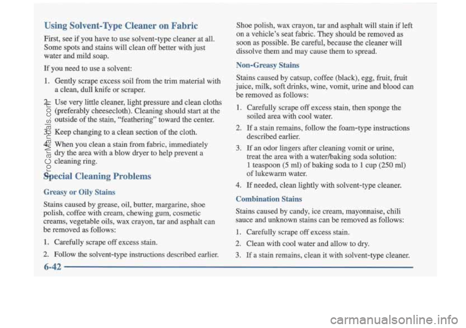 OLDSMOBILE CUTLASS 1997  Owners Manual Using  Solvent-‘l[iype  Cleaner  on  Fabric 
First, see if you  have  to  use  solvent-type  cleaner  at  all. 
Some  spots  and  stains  will  clean 
off better  with  just 
water  and  mild  soap.