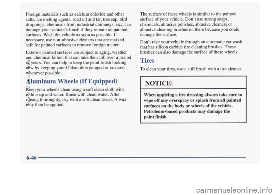 OLDSMOBILE CUTLASS 1997  Owners Manual Foreign  materials  such  as calcium chloride  and  other 
salts,  ice melting  agents,  road  oil and  tar,  tree  sap,  bird 
droppings,  chemicals  from industrial  chimneys,  etc., can 
damage  yo