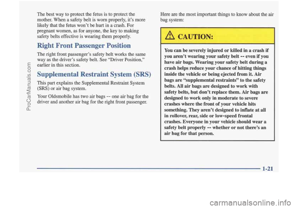 OLDSMOBILE CUTLASS 1997 Owners Manual The best way to protect the fetus is to protect the
mother. When a safety belt is worn properly, it’s more
likely that the fetus won’t be hurt in a crash. For
pregnant wome OLDSMOBILE CUTLASS 1997 Owners Manual The best way to protect the fetus is to protect the
mother. When a safety belt is worn properly, it’s more
likely that the fetus won’t be hurt in a crash. For
pregnant wome