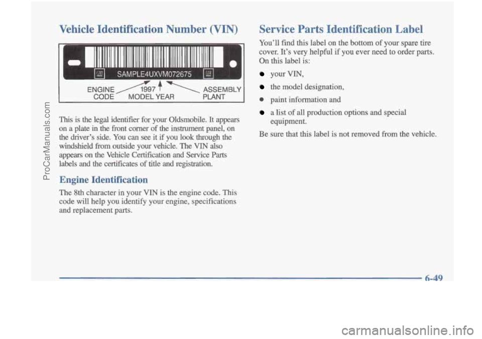 OLDSMOBILE CUTLASS 1997 Repair Manual Vehicle Identification Number (VIN)
ENGINE A7 f ASSEMBLY
CODE MODEL YEAR PLANT
This is the legal identifier for your Oldsmobile. It appears
on a plate in the front corner
of the OLDSMOBILE CUTLASS 1997 Repair Manual Vehicle Identification Number (VIN)
ENGINE A7 f ASSEMBLY
CODE MODEL YEAR PLANT
This is the legal identifier for your Oldsmobile. It appears
on a plate in the front corner
of the