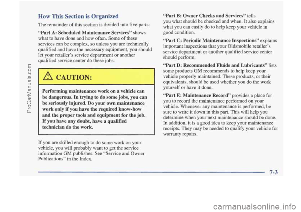OLDSMOBILE CUTLASS 1997  Owners Manual How This Section is Organized 
The remainder  of this  section  is  divided  into  five parts: 
“Part A: Scheduled  Maintenance  Services’’ shows 
what  to  have  done and  how  often.  Some 
of