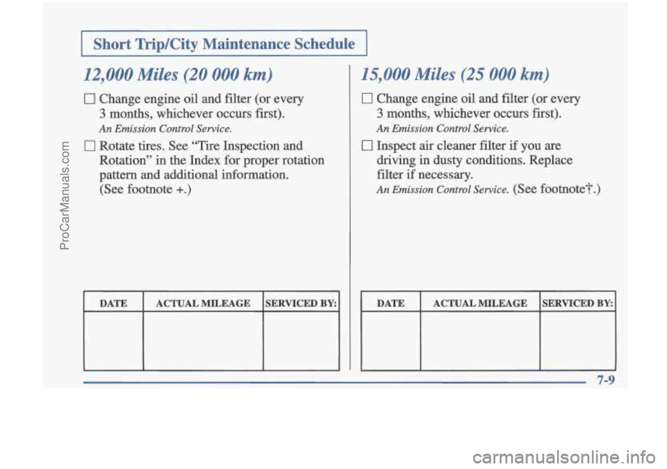 OLDSMOBILE CUTLASS 1997 Manual PDF 1 Short TripKity Maintenance Schedule I
12,000 Miles (20 000 km)
0 Change engine oil and filter (or every
3 months, whichever occurs first).
0 Rotate tires. See “Tire Inspection and
OLDSMOBILE CUTLASS 1997 Manual PDF 1 Short TripKity Maintenance Schedule I
12,000 Miles (20 000 km)
0 Change engine oil and filter (or every
3 months, whichever occurs first).
0 Rotate tires. See “Tire Inspection and