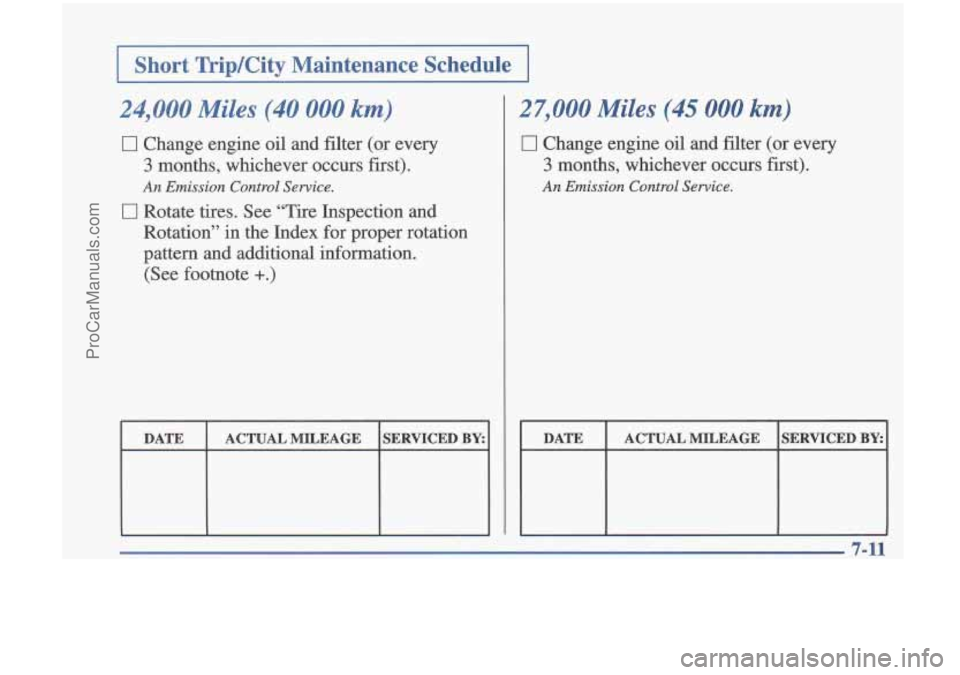 OLDSMOBILE CUTLASS 1997 Manual PDF I Short Trip/City Maintenance Schedule I
24,000 Miles (40 000 km)
0 Change engine oil and filter (or every
3 months, whichever occurs first).
An Emission Control Service.
0 Rotate ti OLDSMOBILE CUTLASS 1997 Manual PDF I Short Trip/City Maintenance Schedule I
24,000 Miles (40 000 km)
0 Change engine oil and filter (or every
3 months, whichever occurs first).
An Emission Control Service.
0 Rotate ti