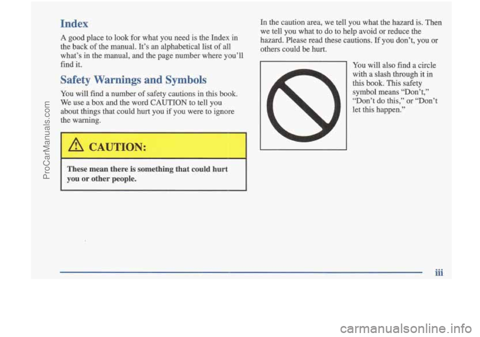 OLDSMOBILE CUTLASS 1997  Owners Manual Index 
A good  place to look  for what  you  need  is  the Index in 
the  back  of the  manual.  It’s  an  alphabetical  list of all 
what’s  in the manual,  and  the  page  number  where  you’l