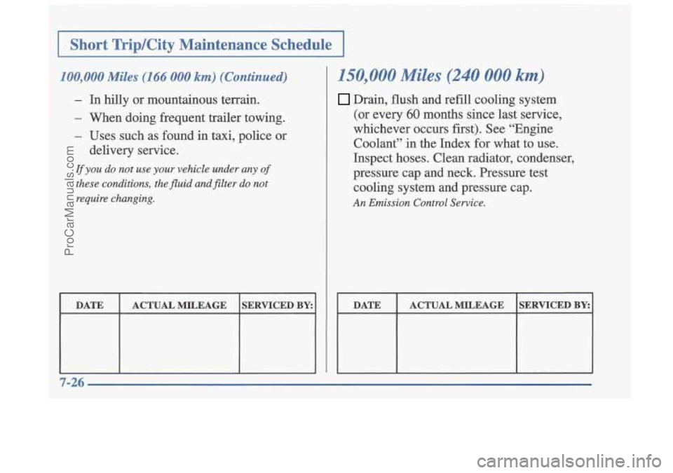 OLDSMOBILE CUTLASS 1997 Owners Manual ~ I Short TripKity Maintenance Schedule I
100,000 Miles (166 000 km) (Continued)
- In
hilly or mountainous terrain,
- When doing frequent trailer towing.
- Uses such as found in taxi OLDSMOBILE CUTLASS 1997 Owners Manual ~ I Short TripKity Maintenance Schedule I
100,000 Miles (166 000 km) (Continued)
- In
hilly or mountainous terrain,
- When doing frequent trailer towing.
- Uses such as found in taxi