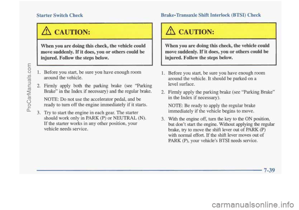 OLDSMOBILE CUTLASS 1997 Owners Manual Starter Switch Check Brake-Transaxle Shift Interlock (BTSI) Check
When you are doing
this check, the vehicle could
move suddenly.
If it does, you or others could be
injured. Follow OLDSMOBILE CUTLASS 1997 Owners Manual Starter Switch Check Brake-Transaxle Shift Interlock (BTSI) Check
When you are doing
this check, the vehicle could
move suddenly.
If it does, you or others could be
injured. Follow