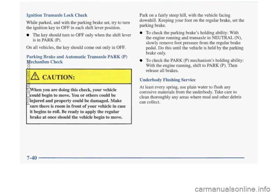 OLDSMOBILE CUTLASS 1997 Owners Manual Ignition Transaxle Lock Check
While parked, and with the parking brake set, try to turn the ignition key
to OFF in each shift lever position.
The key should turn to OFF only OLDSMOBILE CUTLASS 1997 Owners Manual Ignition Transaxle Lock Check
While parked, and with the parking brake set, try to turn the ignition key
to OFF in each shift lever position.
The key should turn to OFF only