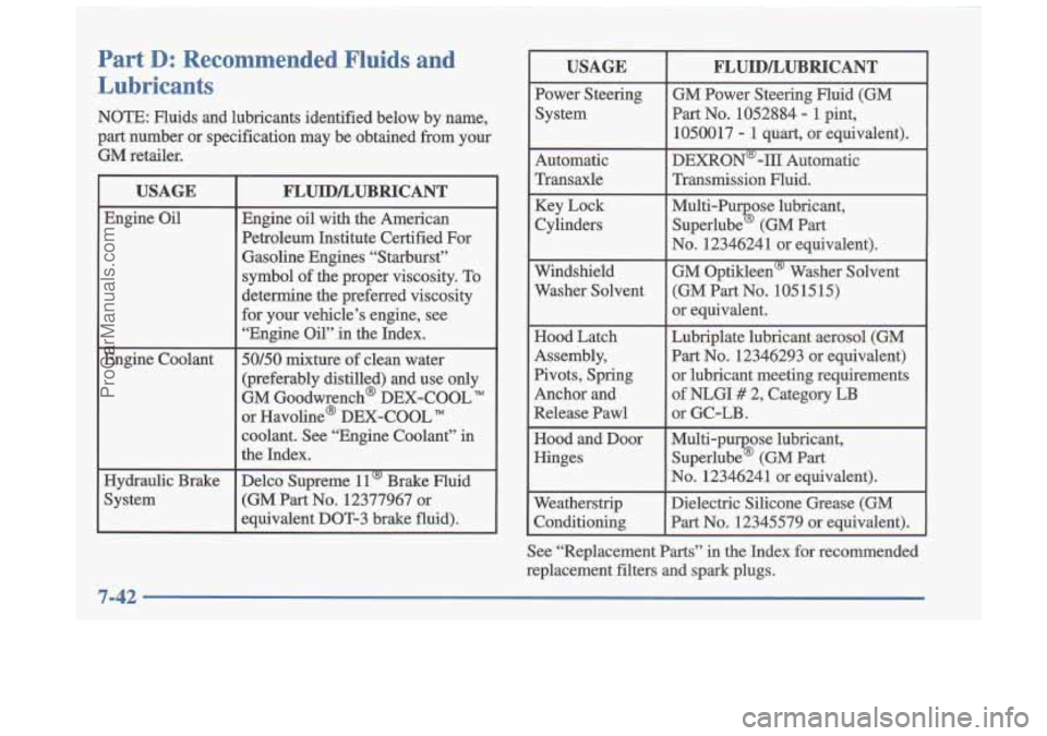 OLDSMOBILE CUTLASS 1997  Owners Manual Part D: Recommended  Fluids  and 
Lubricants 
NOTE: Fluids  and  lubricants  identified  below  by  name, 
part  number 
or specification  may  be  obtained  from  your 
GM retailer. 
USAGE 
Engine  O