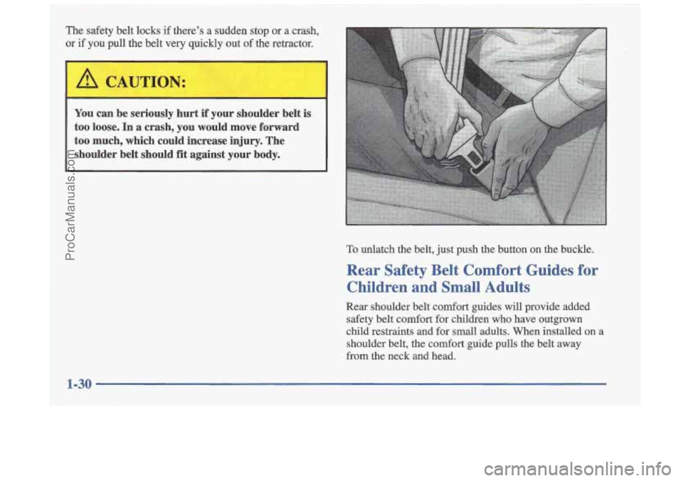 OLDSMOBILE CUTLASS 1997 Owners Guide The safety  belt locks if  theres a sudden  stop  or a crash, 
or 
if you pull the  belt very quickly  out of the  retractor. 
ION: 
You can  be  seriously  hurt  if  your  shoulder  belt  is 
too  l