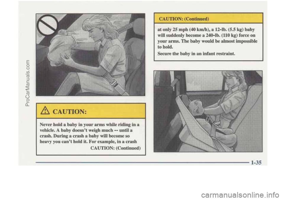 OLDSMOBILE CUTLASS 1997 Service Manual Never hold a baby in your  arms  while ridiqg i;a a 
vehicle. A baby  doesnt  wei,gh  much -- until a 
crash. Daring a crash  a  baby will become so 
heavy  you  cant hold it. For  example, in a cra