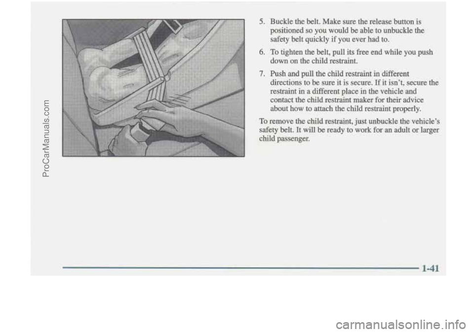 OLDSMOBILE CUTLASS 1997  Owners Manual 5. Buckle tkbelt. Make sure the  release  button is 
positioned so you  would  be  able to unbuckle  the 
safety  belt  quickly 
if you  everhad  to. 
6. To tighten the belt, pull its free end whileyo