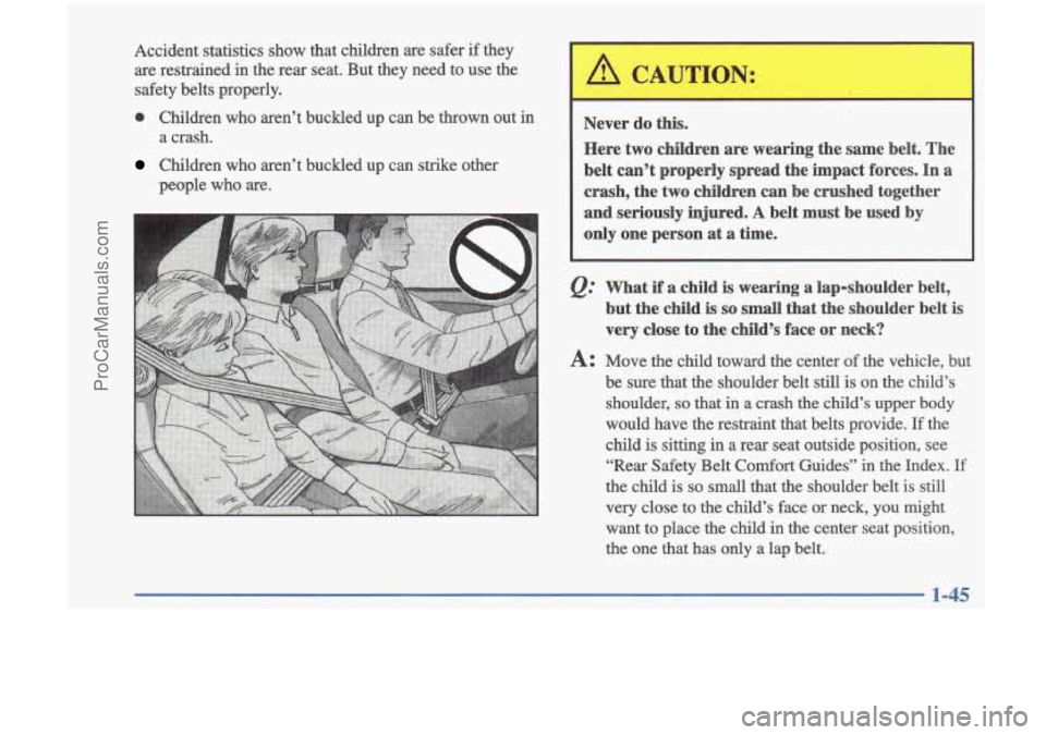 OLDSMOBILE CUTLASS 1997  Owners Manual Accident  statistics  show  that  children are safer if they 
are  restrained 
in the rear  seat.  But  they  need  to  use  the 
safety  belts  properly. 
0 Children  who  aren’t  buckled  up  can 