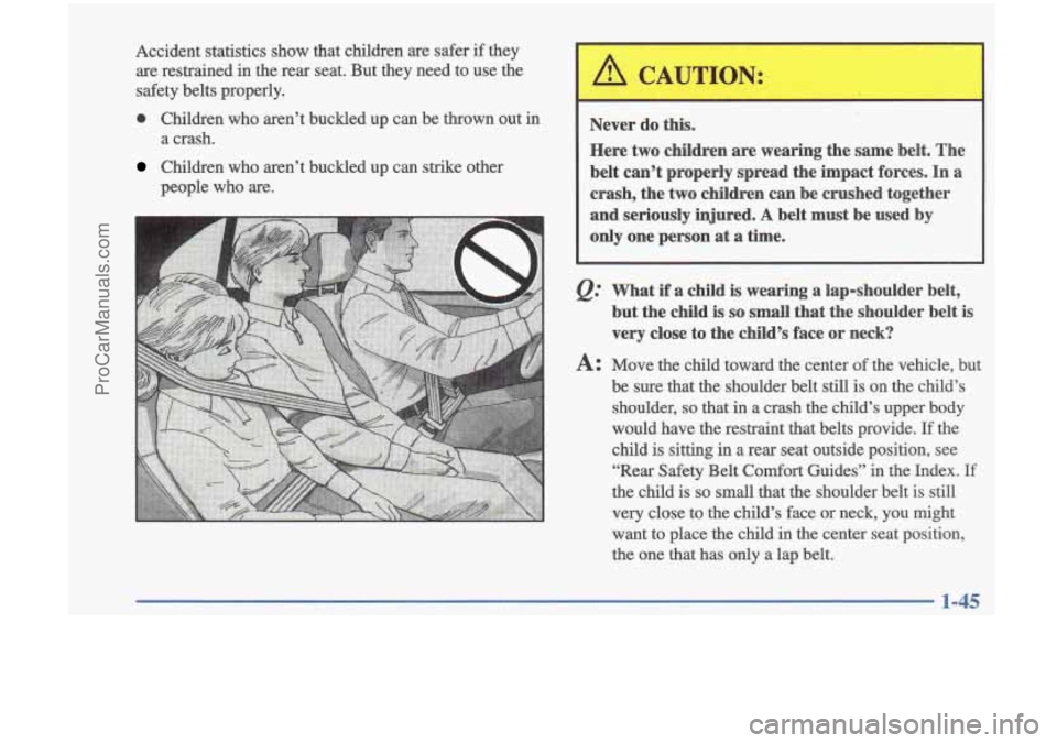 OLDSMOBILE CUTLASS 1997 Workshop Manual Accident  statistics  show  that  children are safer if they 
are  restrained 
in the rear  seat.  But  they  need  to  use  the 
safety  belts  properly. 
0 Children  who  aren’t  buckled  up  can 