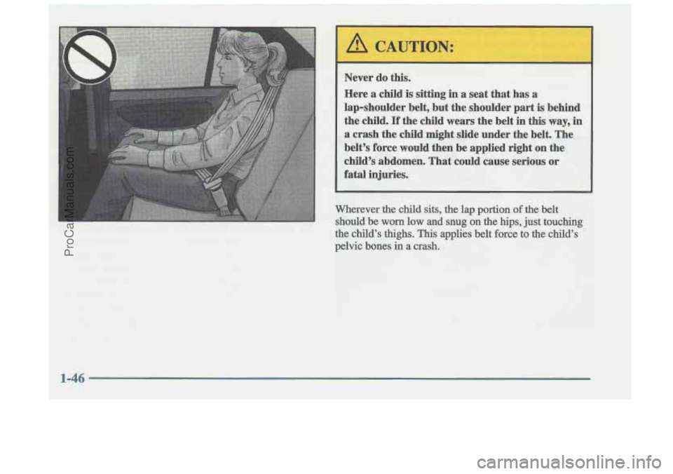 OLDSMOBILE CUTLASS 1997 Workshop Manual Wherever the child sits, the lap  portion of the  belt 
should 
be worn low and snug on the hips, just touching 
the child’s thighs. This applies  belt  force  to the child’s 
pelvic  bones 
in a 