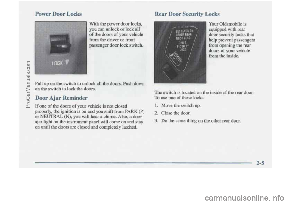 OLDSMOBILE CUTLASS 1997 Repair Manual Power  Door Locks Rear  Door Securitv Locks 
The  switch is located  on the  inside of the  rear  door. 
To  use  one 
of these  locks: 
1. Move  the  switch  up. 
2. Close  the  door. 
3. Do the same