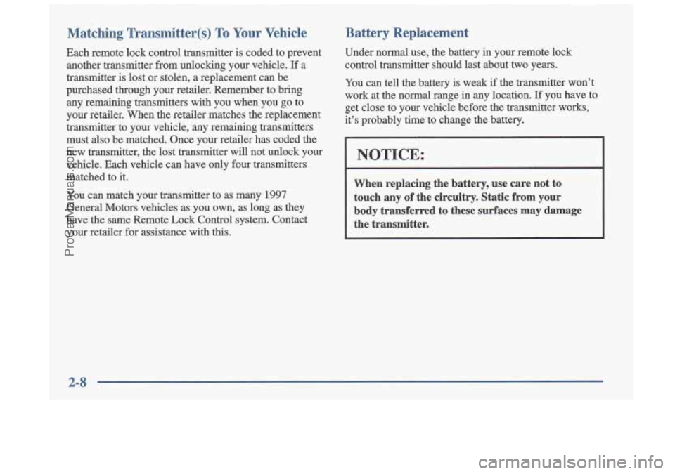OLDSMOBILE CUTLASS 1997 Owners Manual Matching Tral ~ itter(s) To Your V ~ le
Each remote lock COI 11 transmitter is coded to prevent
another transmitter from unlocking your vehicle.
If a
transmitter is lost or stolen, a OLDSMOBILE CUTLASS 1997 Owners Manual Matching Tral ~ itter(s) To Your V ~ le
Each remote lock COI 11 transmitter is coded to prevent
another transmitter from unlocking your vehicle.
If a
transmitter is lost or stolen, a