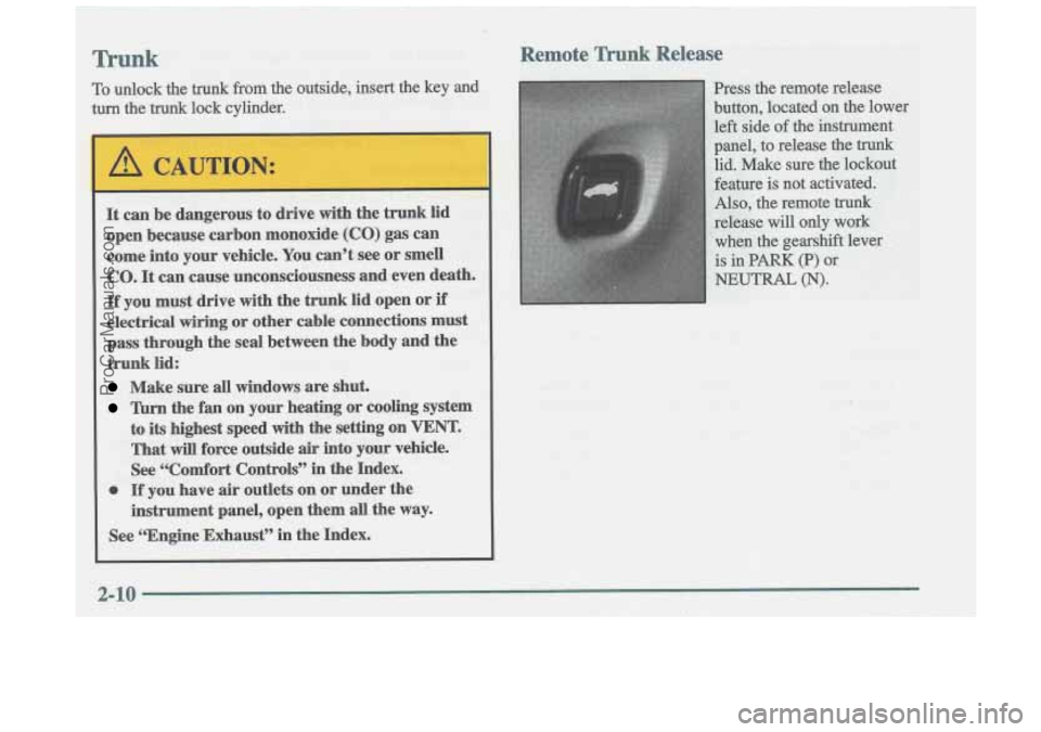 OLDSMOBILE CUTLASS 1997 Owners Manual Trunk
To unlock the trunk from the outside, insert the key and
turn the
trunk lock cylinder.
It can be dangerous to drive with the trunk lid
open because carbon monoxide (CO) g OLDSMOBILE CUTLASS 1997 Owners Manual Trunk
To unlock the trunk from the outside, insert the key and
turn the
trunk lock cylinder.
It can be dangerous to drive with the trunk lid
open because carbon monoxide (CO) g