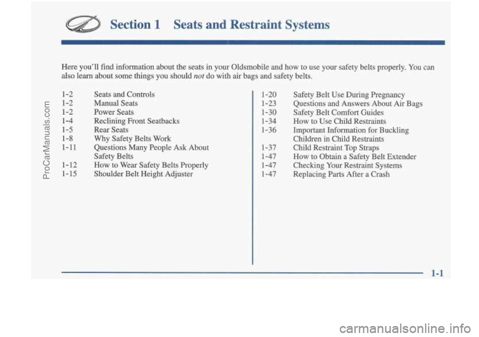 OLDSMOBILE CUTLASS 1997  Owners Manual Section 1 Seats  and  Restraint  Systems 
1-2 1-2 
1-2  1-4 
1-5 
1-8 
1-11 
1-12 1-15 
Here  you’ll  find 
information about the seats  in your  Oldsmobile  and 
how to  use  your  safety  belts  p
