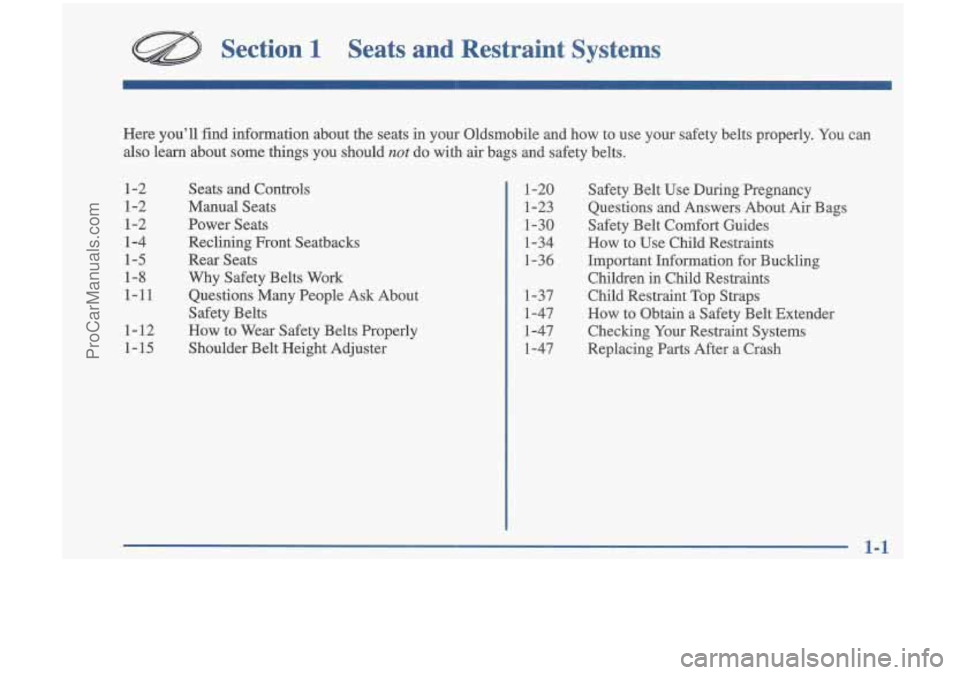 OLDSMOBILE CUTLASS 1997 Owners Manual Section 1 Seats and Restraint Systems
1-2 1-2
1-2 1-4
1-5
1-8
1-11
1-12 1-15
Here you’ll find
information about the seats in your Oldsmobile and
how to use your safety belts p OLDSMOBILE CUTLASS 1997 Owners Manual Section 1 Seats and Restraint Systems
1-2 1-2
1-2 1-4
1-5
1-8
1-11
1-12 1-15
Here you’ll find
information about the seats in your Oldsmobile and
how to use your safety belts p