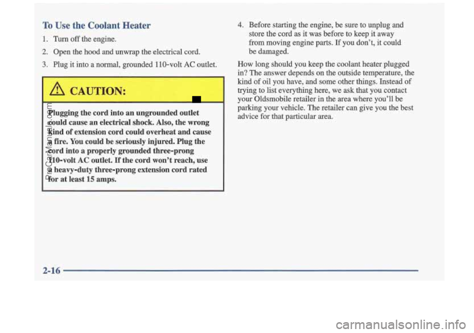 OLDSMOBILE CUTLASS 1997  Owners Manual To Use the Coolant  Heater 
1. Turn off the engine. 
2. Open  the  hood  and  unwrap  the electrical  cord. 
3. Plug  it into a normal,  grounded  110-volt AC outlet. 
m 
Plugging  the  cord  into  an