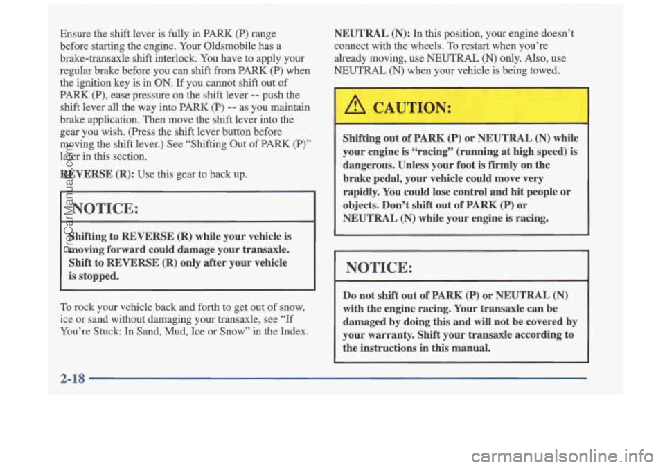 OLDSMOBILE CUTLASS 1997  Owners Manual Ensure  the  shift  lever  is  fully in PARK  (P) range 
before  starting  the  engine.  Your  Oldsmobile  has  a 
brake-transaxle  shift  interlock.  You have  to  apply  your 
regular  brake  before