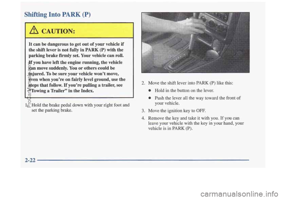 OLDSMOBILE CUTLASS 1997  Owners Manual Shifting-Into PARK (P) 
I 
It can  be  dangerous  to get  out  of your  vehicle  if 
the  shift  lever  is  not 
fully in PARK (P) with  the 
parking brake  firmly  set. Your  vehicle  can  roll. 
If 