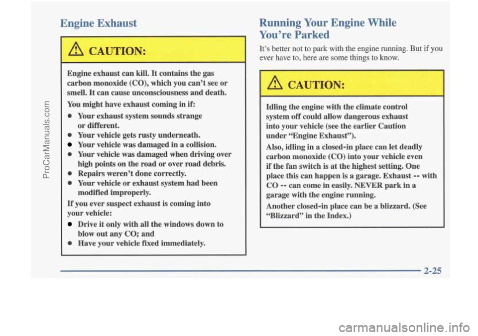 OLDSMOBILE CUTLASS 1997 User Guide Engine Exhaust
Engine exhaust can kill. It contains the gas
carbon monoxide
(CO), which you can’t see or
smell.
It can cause unconsciousness and death.
You might have exhaust OLDSMOBILE CUTLASS 1997 User Guide Engine Exhaust
Engine exhaust can kill. It contains the gas
carbon monoxide
(CO), which you can’t see or
smell.
It can cause unconsciousness and death.
You might have exhaust