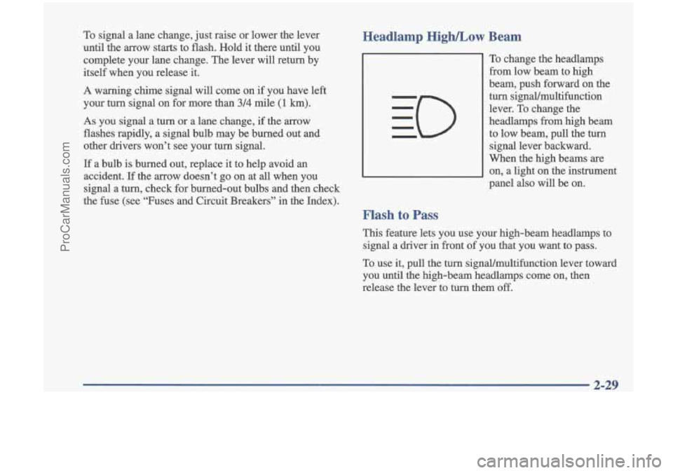 OLDSMOBILE CUTLASS 1997 Owners Manual To signal a lane change, just raise or lower the lever
until the arrow starts to flash. Hold it there until you
complete your lane change. The lever will return by
itself when OLDSMOBILE CUTLASS 1997 Owners Manual To signal a lane change, just raise or lower the lever
until the arrow starts to flash. Hold it there until you
complete your lane change. The lever will return by
itself when