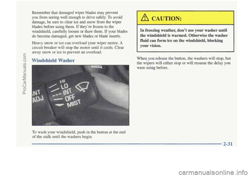 OLDSMOBILE CUTLASS 1997 Owners Manual Remember that damaged wiper blades may prevent
you from seeing well enough
to drive safely. To avoid
damage, be sure to clear ice and snow from the wiper
blades before using OLDSMOBILE CUTLASS 1997 Owners Manual Remember that damaged wiper blades may prevent
you from seeing well enough
to drive safely. To avoid
damage, be sure to clear ice and snow from the wiper
blades before using
