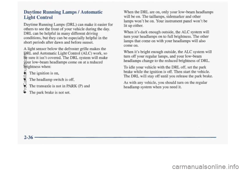OLDSMOBILE CUTLASS 1997 Owners Manual Daytime Running Lamps / Automatic
Light
Control
Daytime Running Lamps (DRL) can make it easier for
others to see the front of your vehicle during the day.
DRL can be helpful in OLDSMOBILE CUTLASS 1997 Owners Manual Daytime Running Lamps / Automatic
Light
Control
Daytime Running Lamps (DRL) can make it easier for
others to see the front of your vehicle during the day.
DRL can be helpful in