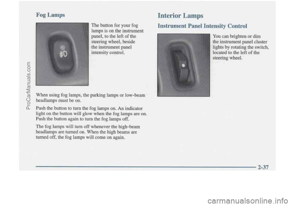 OLDSMOBILE CUTLASS 1997  Owners Manual Fog Lamps 
The button for your fog 
lamps is on  the  instrument 
panel,  to 
the left of the 
steering  .wheel, 
beside 
the  instrument  panel 
intensity 
control. 
. 
Interior Lamps 
Instrument  Pa