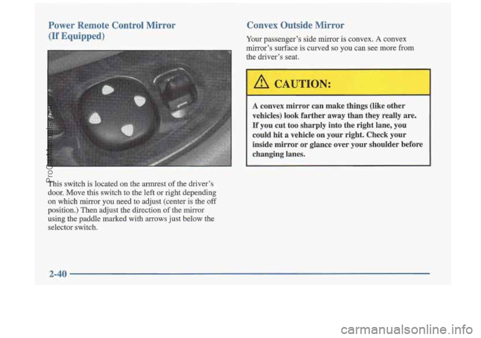 OLDSMOBILE CUTLASS 1997 Owners Manual Convex Outside Mirror Power Remote Control Mirror
(If Equipped) Your passenger’s side mirror is convex. A convex
mirror’s surface is curved so you can see more from
the driver’ OLDSMOBILE CUTLASS 1997 Owners Manual Convex Outside Mirror Power Remote Control Mirror
(If Equipped) Your passenger’s side mirror is convex. A convex
mirror’s surface is curved so you can see more from
the driver’