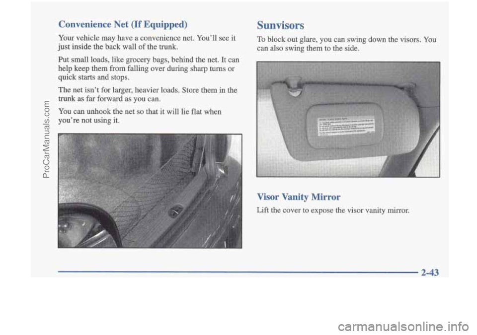 OLDSMOBILE CUTLASS 1997  Owners Manual Convenience  Net (If Equipped) 
Your vehicle  may  have a  convenience  net.  Youll  see it 
just  inside  the  back  wall  of the  trunk. 
Put  small  loads,  like grocery  bags,  behind  the net.  