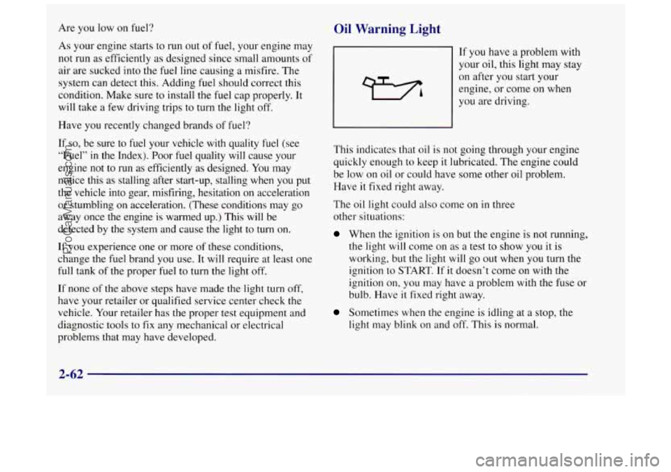 OLDSMOBILE INTRIGUE 1998  Owners Manual Are you  low on fuel? Oil Warning  Light 
As  your  engine starts to  run out of fuel,  your engine  may 
not run as efficiently as designed  since small amounts  of 
air  are  sucked into the 
fuel l