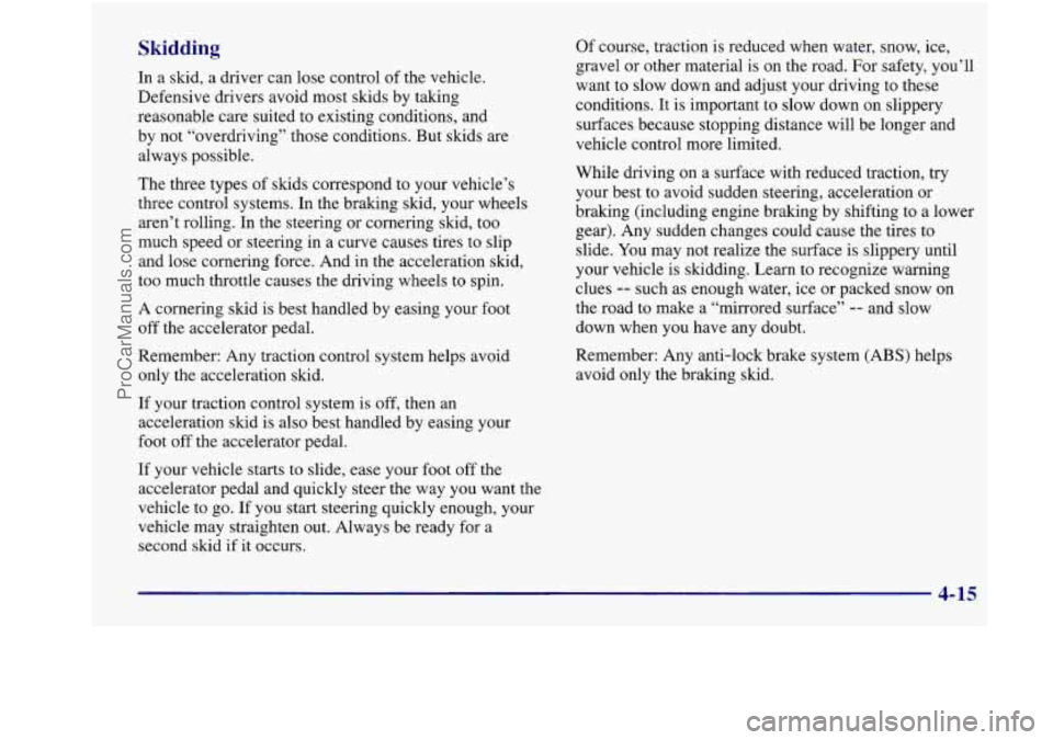 OLDSMOBILE INTRIGUE 1998 Owners Manual Skidding
In a skid, a driver can lose control of the vehicle.
Defensive drivers avoid most skids by taking
reasonable care suited
to existing conditions, and
by not “overdriving OLDSMOBILE INTRIGUE 1998 Owners Manual Skidding
In a skid, a driver can lose control of the vehicle.
Defensive drivers avoid most skids by taking
reasonable care suited
to existing conditions, and
by not “overdriving