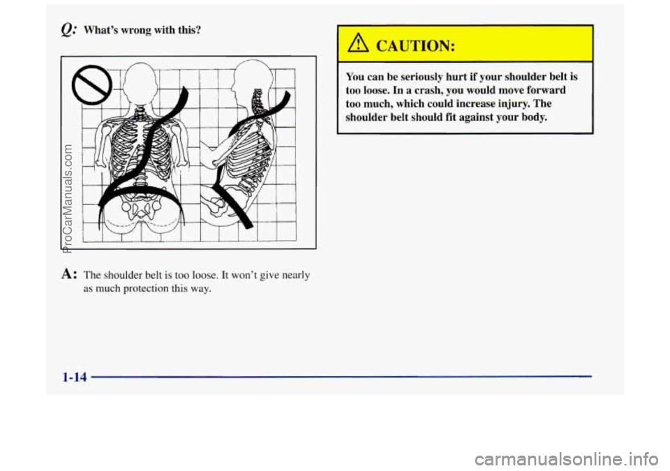 OLDSMOBILE INTRIGUE 1998 User Guide @ Whats wrong with this?
I
You can be seriously hurt if your shoulder belt is
too loose. In
a crash, you would move forward
too much, which could increase injury. The
shoulder OLDSMOBILE INTRIGUE 1998 User Guide @ Whats wrong with this?
I
You can be seriously hurt if your shoulder belt is
too loose. In
a crash, you would move forward
too much, which could increase injury. The
shoulder