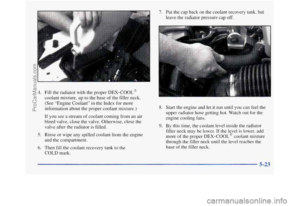 OLDSMOBILE INTRIGUE 1998  Owners Manual 4. Fill the radiator with the proper DEX-COOL@ 
coolant  mixture,  up to the base 
of the  filler  neck. 
(See  “Engine Coolant” 
in the Index  for more 
information about the  proper  coolant  mi
