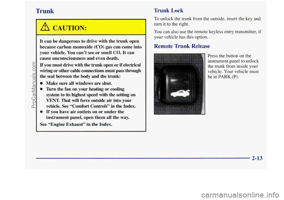 OLDSMOBILE INTRIGUE 1998  Owners Manual Trunk Trunk Lock 
It  can be  dangerous  to  drive  with  the  trunk  open 
because  carbon  monoxide  (CO)  gas  can  come  into 
cause  unconsciousness  and  even  death. 
If you  must  drive  with 
