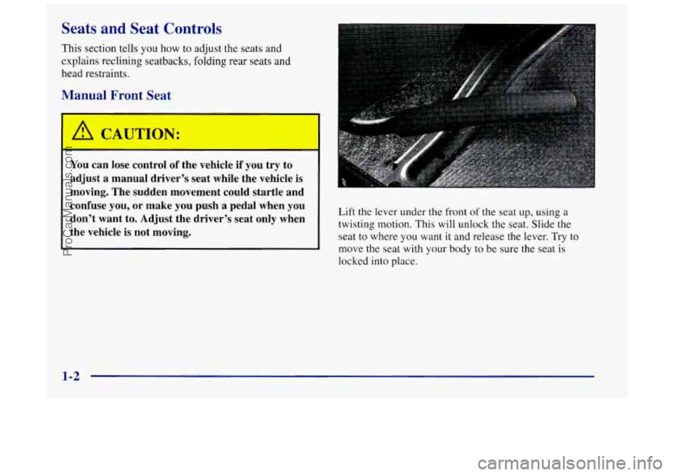 OLDSMOBILE INTRIGUE 1998  Owners Manual Seats  and  Seat Controls 
This section tells you how to adjust the seats and 
explains  reclining seatbacks,  folding rear seats and 
head restraints. 
Manual Front Sei- A 
A CAUTION: 
You can  lose 