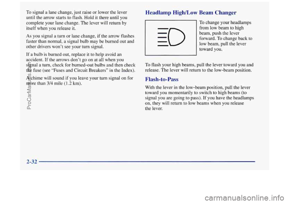 OLDSMOBILE INTRIGUE 1998 Owners Manual To signal a lane change, just raise or lower the lever
until the arrow starts to flash. Hold it there until you
complete your lane change. The lever will return by
itself when you r OLDSMOBILE INTRIGUE 1998 Owners Manual To signal a lane change, just raise or lower the lever
until the arrow starts to flash. Hold it there until you
complete your lane change. The lever will return by
itself when you r