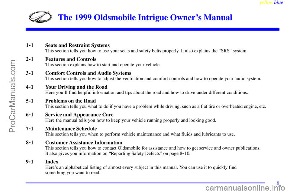 OLDSMOBILE INTRIGUE 1999  Owners Manual yellowblue     
i
The 1999 Oldsmobile Intrigue Owners Manual
1-1 Seats and Restraint SystemsThis section tells you how to use your seats and safety belts properly. It also explains the ªSRSº system