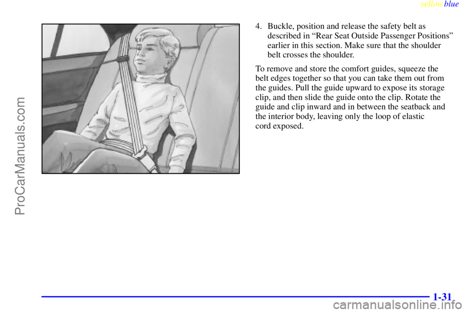 OLDSMOBILE INTRIGUE 1999 Owners Guide yellowblue     
1-31
4. Buckle, position and release the safety belt as
described in ªRear Seat Outside Passenger Positionsº
earlier in this section. Make sure that the shoulder
belt crosses the sho