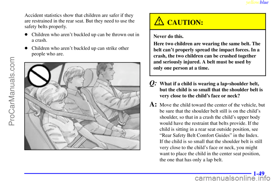 OLDSMOBILE INTRIGUE 1999 Workshop Manual yellowblue     
1-49
Accident statistics show that children are safer if they
are restrained in the rear seat. But they need to use the
safety belts properly.
Children who arent buckled up can be th