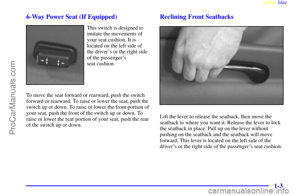 OLDSMOBILE INTRIGUE 1999  Owners Manual yellowblue     
1-3 6-Way Power Seat (If Equipped)
This switch is designed to
imitate the movements of
your seat cushion. It is
located on the left side of
the drivers or the right side
of the passen