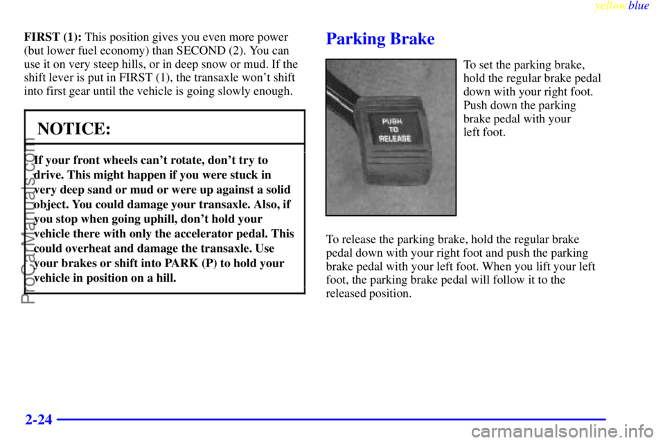 OLDSMOBILE INTRIGUE 1999 Manual Online yellowblue     
2-24
FIRST (1): This position gives you even more power
(but lower fuel economy) than SECOND (2). You can
use it on very steep hills, or in deep snow or mud. If the
shift lever is put 