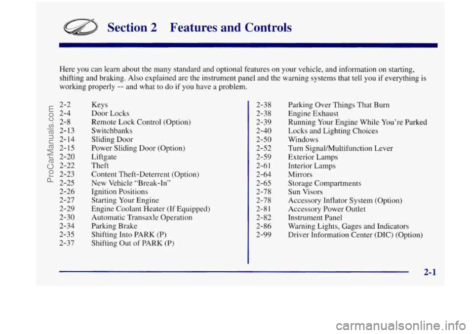 OLDSMOBILE SILHOUETTE 1998  Owners Manual Section 2 Features  and  Controls 
Here you can  learn  about  the  many standard  and optional  features  on your vehicle, and information on starting, 
shifting and  braking. Also explained  are  th