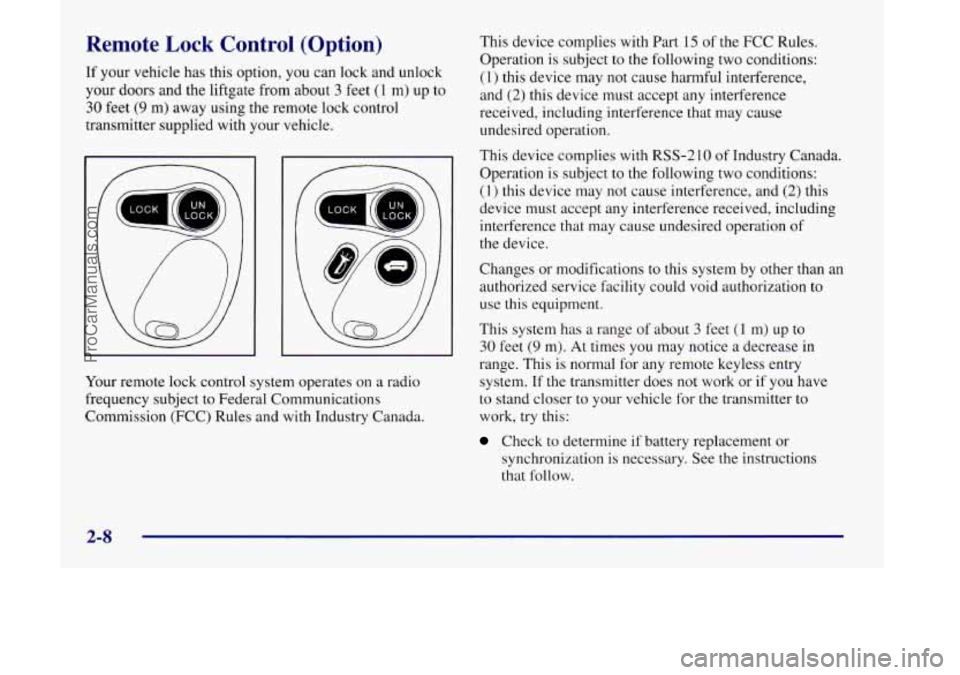 OLDSMOBILE SILHOUETTE 1998  Owners Manual Remote Lock Control  (Option) 
If your vehicle has this option,  you can lock and unlock 
your  doors  and the  liftgate from about 
3 feet (1 m)  up  to 
30 feet (9 m) away  using  the remote lock co