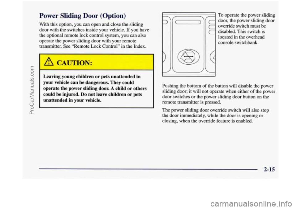 OLDSMOBILE SILHOUETTE 1998 Owners Manual Power Sliding Door (Option)
With this option, you can open and close the sliding
door with the switches inside your vehicle.
If you have
the optional remote lock control system,
yo OLDSMOBILE SILHOUETTE 1998 Owners Manual Power Sliding Door (Option)
With this option, you can open and close the sliding
door with the switches inside your vehicle.
If you have
the optional remote lock control system,
yo