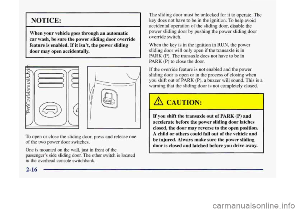 OLDSMOBILE SILHOUETTE 1998  Owners Manual NOTICE: 
When your vehicle goes through  an  automatic 
car  wash,  be  sure  the  power  sliding  door  override 
feature  is  enabled. 
If it isn’t,  the  power  sliding 
door 
may open  accidenta